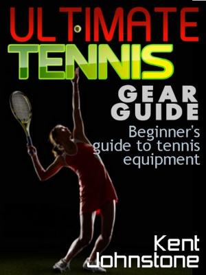 Cover of the book Ultimate Tennis Gear Guide: Beginner's guide to tennis equipment by Bradly Cooper