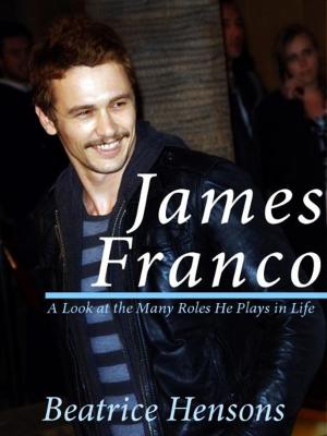 Cover of the book James Franco: The Living Renaissance Man: A Look at the Many Roles He Plays in Life by Kris Maher