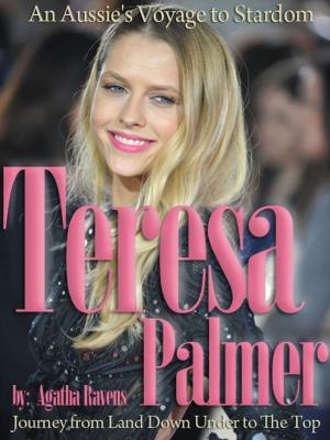 Cover of the book Teresa Palmer: An Aussie's Voyage to Stardom: Journey from Land Down Under to The Top by Sherry Popper