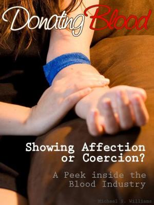 Cover of the book Donating Blood: Showing Affection or Coercion?: A Peek Inside the Blood Industry by Diane Flaner