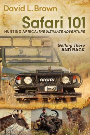 Cover of the book Safari 101 Hunting Africa: The Ultimate Adventure: Getting There and Back by Shabnamzehra Bhojani, MD, F.A.P.A.