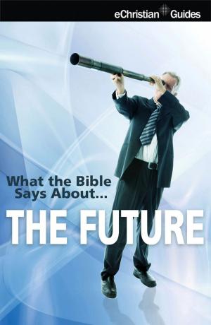 Cover of the book What the Bible Says About The Future by eChristian
