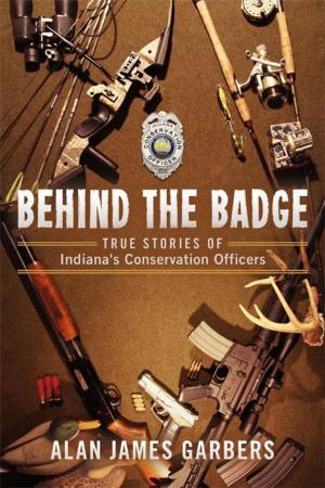 Cover of the book Behind The Badge: True Stories of Indiana's Conservation Officers by Rae Harvie