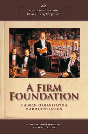 Cover of the book A Firm Foundation: The History of Church Organization and Administration by BYU Studies