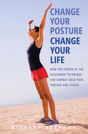 Cover of the book Change Your Posture, Change Your Life by Tim Pratt