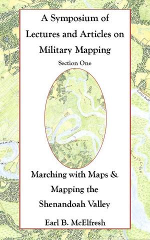 Book cover of A Symposium of Lectures and Articles on Military Mapping Section One: Marching with Maps & Mapping the Shenandoah Valley