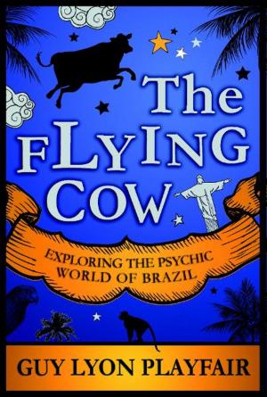 Cover of the book The Flying Cow: Exploring the Psychic World of Brazil by Alex Tanous, Callum E. Cooper