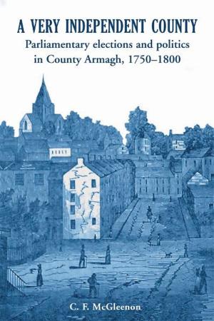 Cover of A Very Independent County: Parliamentary Elections and Politics in County Armagh, 1750-1800
