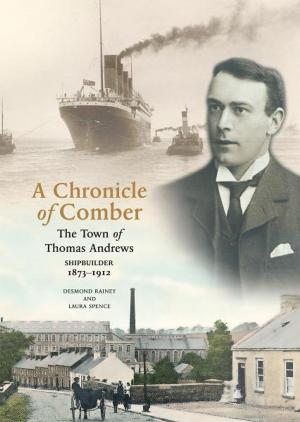 Cover of the book A Chronicle Of Comber: The Town of Thomas Andrews, Shipbuilder 1873-1912 by Peter Marson