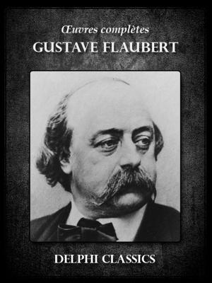 Cover of the book Oeuvres complètes de Gustave Flaubert (Illustrée) by Algernon Charles Swinburne, Delphi Classics