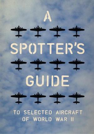 Cover of the book A Spotter's Guide to Selected Aircraft of World War II by Neil deMause, Joanna Cagan