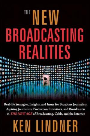 Cover of The New Braodcasting Realities: Real-Life Strategies, Insights, and Issues for Broadcast Journalists, Aspiring Journalists, Production Executives, and Broadcasters in the New Age of Broadcasting, Cable, and the Internet