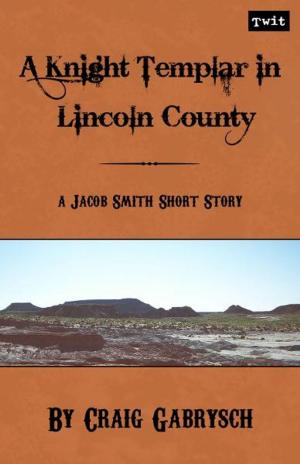 Cover of the book A Knight Templar in Lincoln County (A Jacob Smith Story #1) by Justin Bedard
