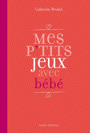 Cover of the book Mes P'tits jeux avec bébé by Simone Wapler