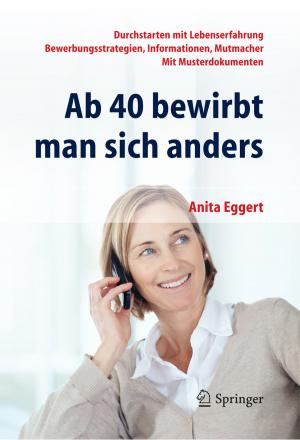 Cover of the book Ab 40 bewirbt man sich anders. Durchstarten mit Lebenserfahrung - Bewerbungsstrategien, Informationen, Mutmacher - mit Musterdokumenten by 