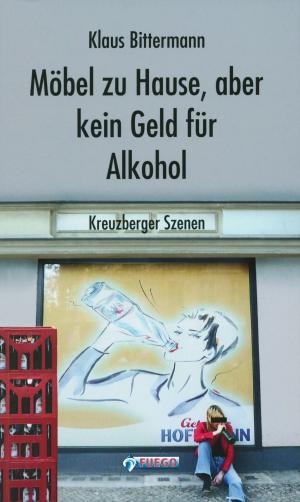 Cover of the book Möbel zu Hause, aber kein Geld für Alkohol: Kreuzberger Szenen by Zepp Oberpichler, Tom Tonk