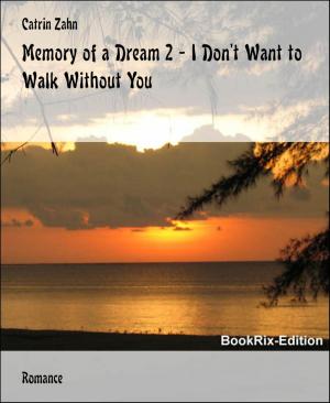 Cover of the book Memory of a Dream 2 - I Don't Want to Walk Without You by Antje Ippensen