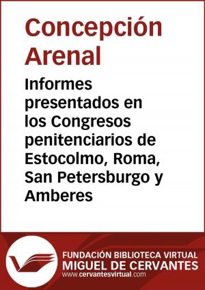Cover of the book Informes presentados en los Congresos penitenciarios de Estocolmo, Roma, San Petersburgo y Amberes by Lope de Vega