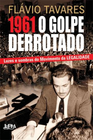 Cover of the book 1961 - O Golpe do Derrotado by Juremir Machado da Silva