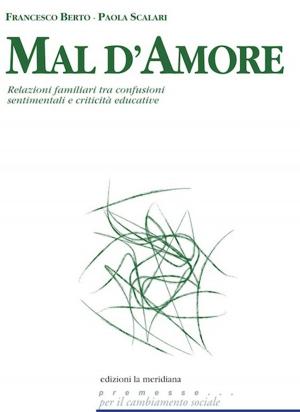 Cover of the book Mal d'amore. Relazioni familiari tra confusioni sentimentali e criticità educative by Sergio Paronetto