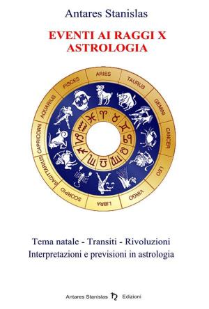 Cover of the book Eventi ai Raggi X - Astrologia by Antares Stanislas