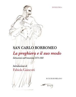 Cover of the book La preghiera e il suo modo. Istruzioni sull'orazione 1571-1582 by San Carlo Borromeo, Carlo Borromeo (san)