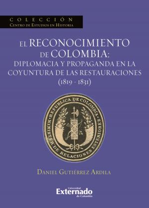Cover of the book El reconocimiento de Colombia: diplomacia y propaganda en la coyuntura de las restauraciones (1819-1831) by Juan Caros Bayón, Jorge Rodríguez