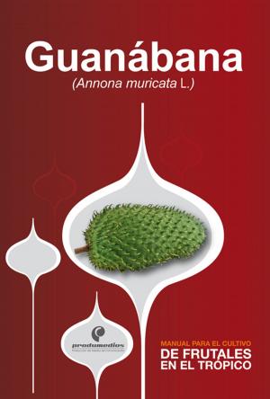 Cover of the book Manual para el cultivo de frutales en el trópico. Guanábana by Gustavo Adolfo Ligarreto Moreno