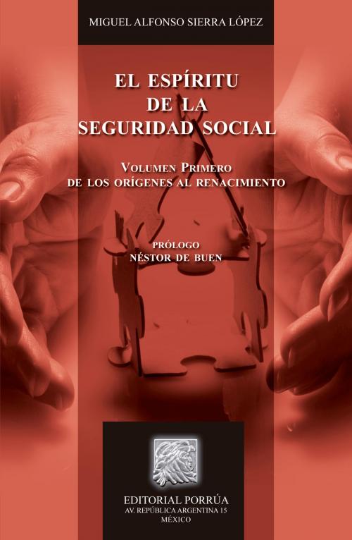 Cover of the book El espíritu de la seguridad social: Volumen primero De los orígenes al renacimiento social by Miguel Alfonso Sierra López, Editorial Porrúa México