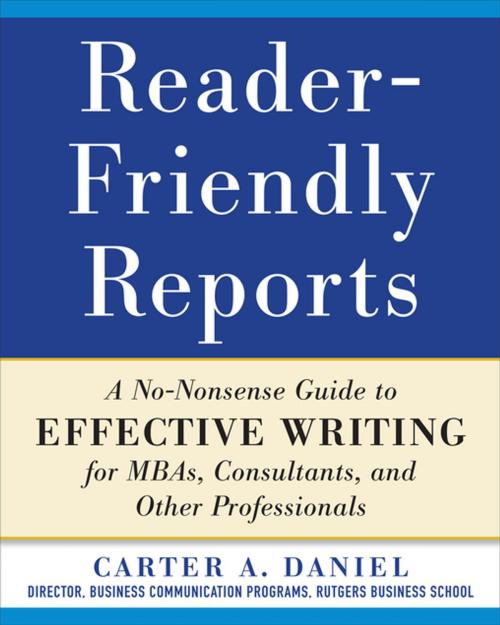 Cover of the book Reader-Friendly Reports: A No-nonsense Guide to Effective Writing for MBAs, Consultants, and Other Professionals by Carter A. Daniel, McGraw-Hill Education