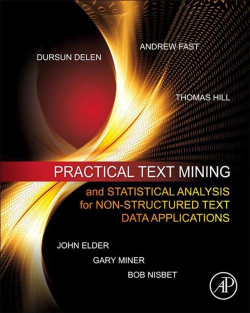 Cover of the book Practical Text Mining and Statistical Analysis for Non-structured Text Data Applications by Gary Miner, John Elder IV, Thomas Hill, Robert Nisbet, Dursun Delen, Andrew Fast, Elsevier Science