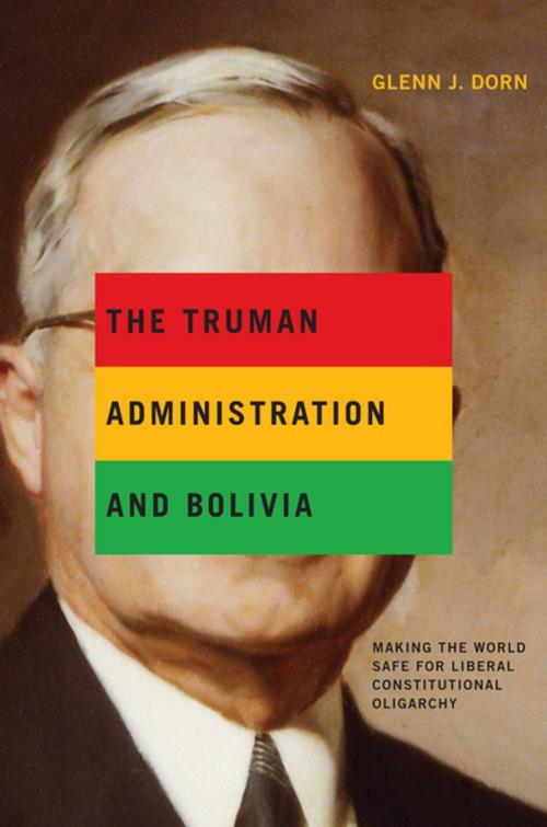 Cover of the book The Truman Administration and Bolivia by Glenn J. Dorn, Penn State University Press