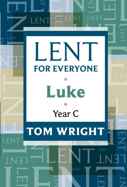 Cover of the book Lent for Everyone: Luke Year C by Tom Wright, SPCK
