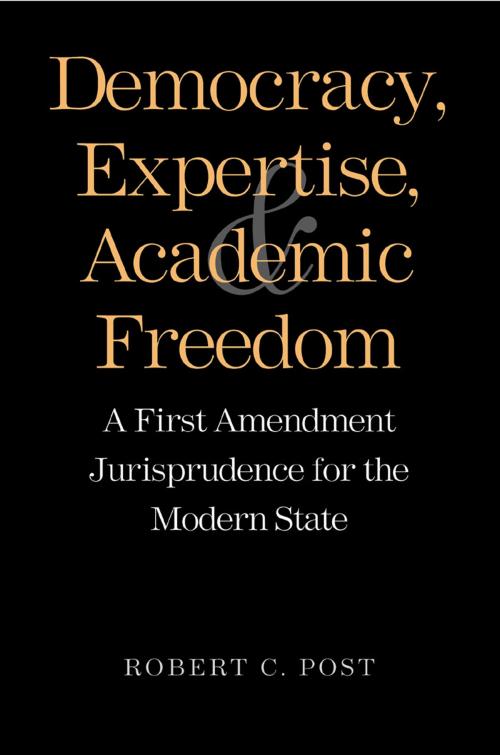 Cover of the book Democracy, Expertise, and Academic Freedom: A First Amendment Jurisprudence for the Modern State by Robert C. Post, Yale University Press
