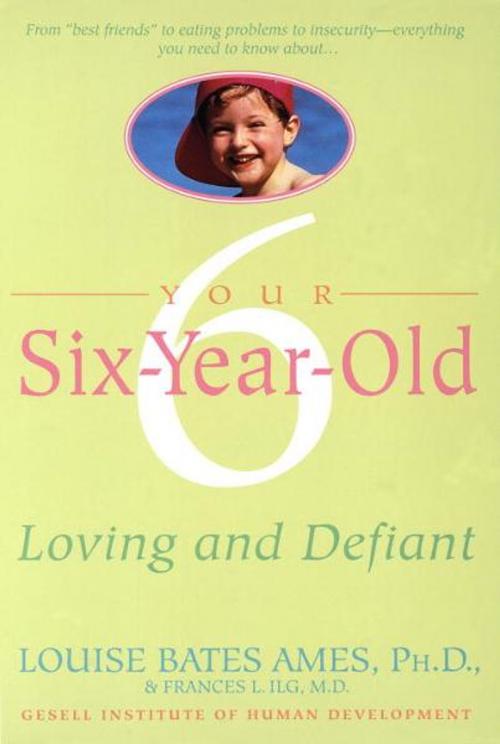 Cover of the book Your Six-Year-Old by Louise Bates Ames, Frances L. Ilg, Random House Publishing Group