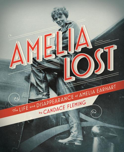 Cover of the book Amelia Lost: The Life and Disappearance of Amelia Earhart by Candace Fleming, Random House Children's Books