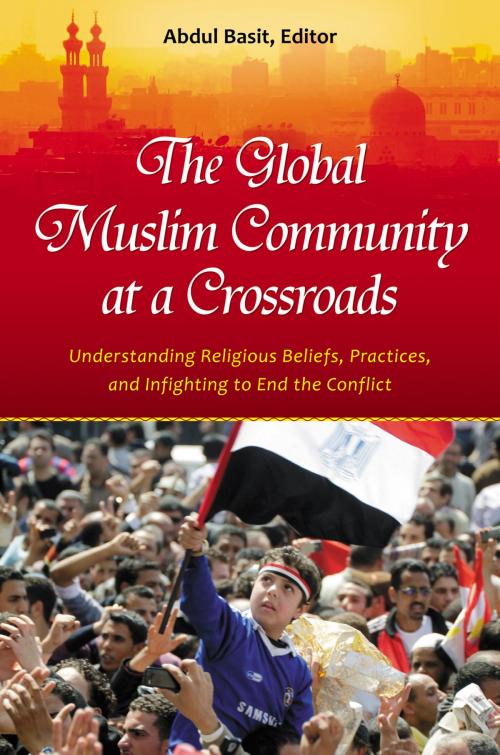 Cover of the book The Global Muslim Community at a Crossroads: Understanding Religious Beliefs, Practices, and Infighting to End the Conflict by Abdul Basit Ph.D., ABC-CLIO