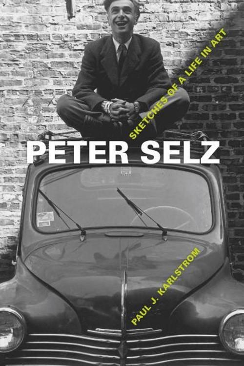 Cover of the book Peter Selz by Paul J. Karlstrom, University of California Press