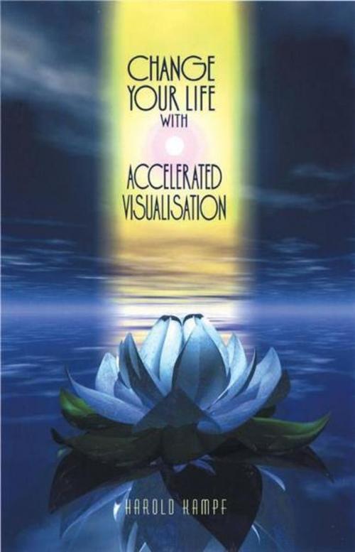 Cover of the book Change Your Life with Accelerated Visualistion by Harold Kampf, W Foulsham & Co Ltd