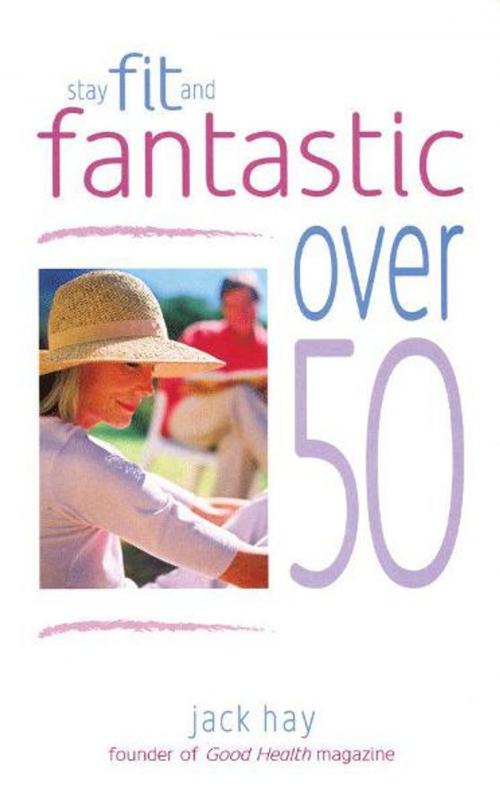 Cover of the book Stay Fit and Fantastic Over 50 by Jack Hay, W Foulsham & Co Ltd