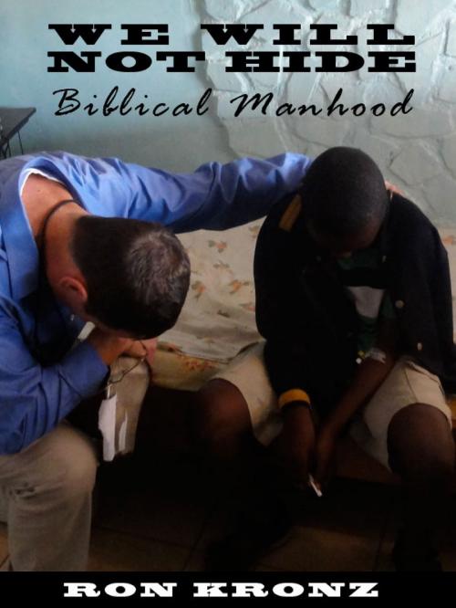 Cover of the book We Will Not Hide: Biblical Manhood by Ron Kronz Jr, Ron Kronz, Jr