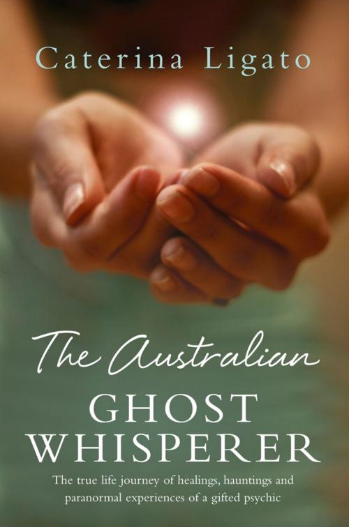 Cover of the book The Australian Ghost Whisperer by Caterina Ligato, Hachette Australia