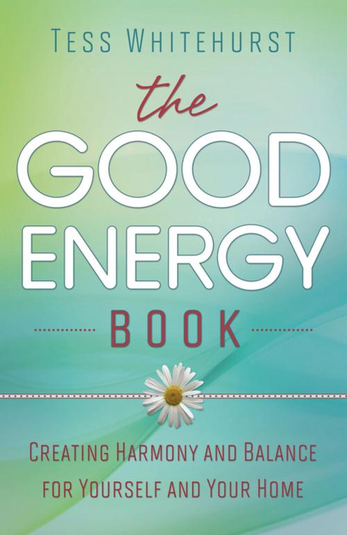 Cover of the book The Good Energy Book: Creating Harmony and Balance for Yourself and Your Home by Tess Whitehurst, Llewellyn Worldwide, LTD.
