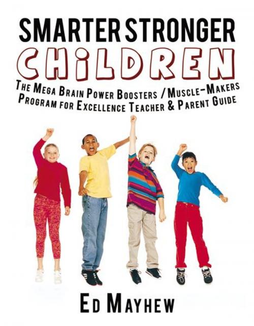 Cover of the book Smarter Stronger Children: The Mega Brain Power Boosters/Muscle-Makers Program for Excellence Teacher/Parent Guide by Ed Mayhew, Infinity Publishing