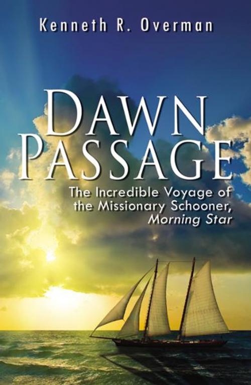 Cover of the book Dawn Passage: The Incredible Voyage of the Missionary Schooner by Kenneth Overman, Infinity Publishing