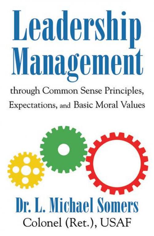 Cover of the book Leadership/Management Through Common Sense Principles, Expectations and Basic Moral Values by L. Michael Somers, Infinity Publishing