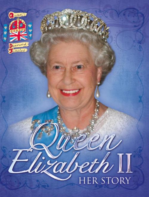 Cover of the book Queen Elizabeth II: Her Story Diamond Jubilee by John Malam, Hachette Children's