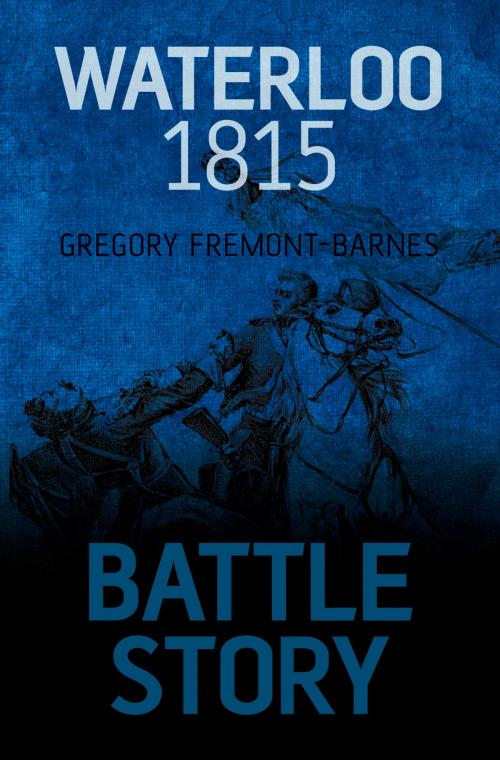Cover of the book Battle Story: Waterloo 1815 by Gregory Fremont-Barnes, The History Press