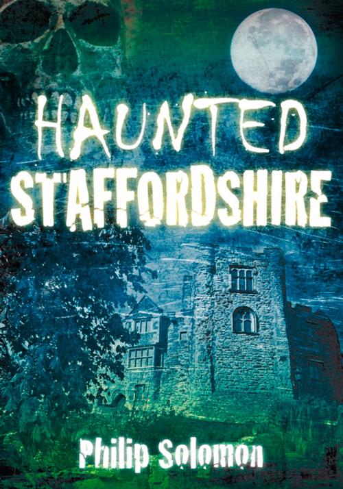 Cover of the book Haunted Staffordshire by Philip Solomon, The History Press
