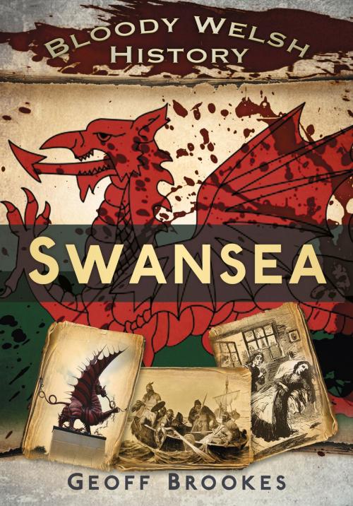 Cover of the book Bloody Welsh History: Swansea by Geoff Brookes, The History Press